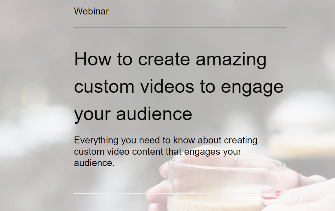 How to create amazing custom videos to enegage your audience Webinar Cover - How to create amazing custom videos to engage your audience