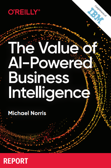 the value - The Value of AI-Powered Business Intelligence - O'Reilly Report