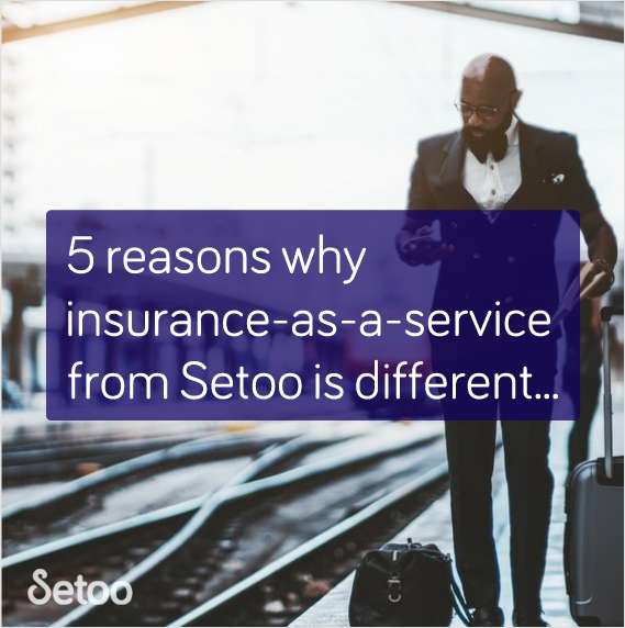 Five Reasons why Insurance as a Service from Setoo is Different