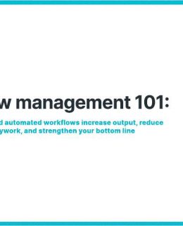 Workflow Management 101: How optimization and automated workflows increase output, reduce errors, eliminate busywork, and strengthen your bottom line