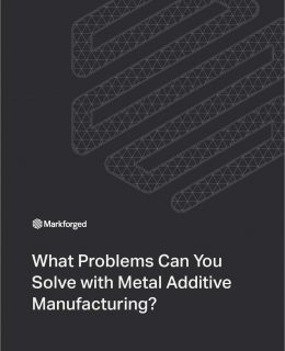 What Problems Can You Solve with Metal Additive Manufacturing?