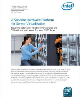 A Superior Hardware Platform for Server Virtualization: Improving Data Center Flexibility, Performance and TCO with the Intel® Xeon® Processor 5500 Series