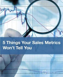 5 Things Your Sales Metrics Won't Tell You