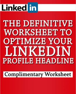 The Definitive Worksheet to Optimize Your LinkedIn Profile Headline