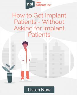 How to Get Implant Patients -- Without Asking for Implant Patients