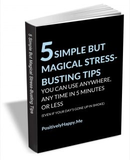 5 Simple But Magical Stress-Busting Tips You can Use Anywhere, Any Time in 5 Minutes or Less