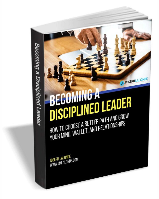 Becoming a Disciplined Leader - How to Choose a Better Path and Grow Your Mind, Wallet, and Relationships