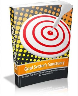 Goal Setter's Sanctuary - Master the Skill of Goal Setting to Achieve Results like Never Before