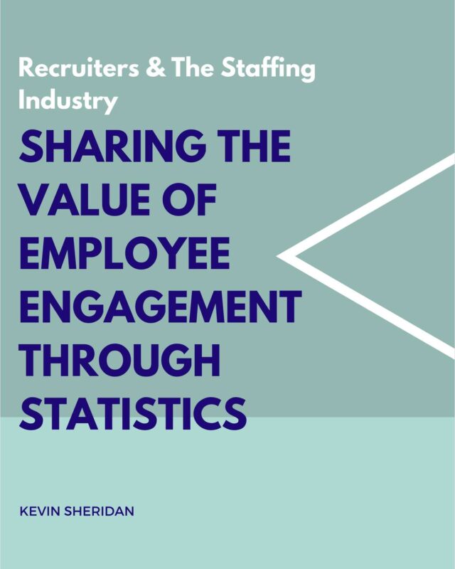 Recruiters & The Staffing Industry - Sharing The Value of Employee Engagement through Statistics