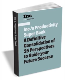 Inc.'s Productivity Super Book: A Definitive Consolidation of 25 Perspectives to Guide your Future Success